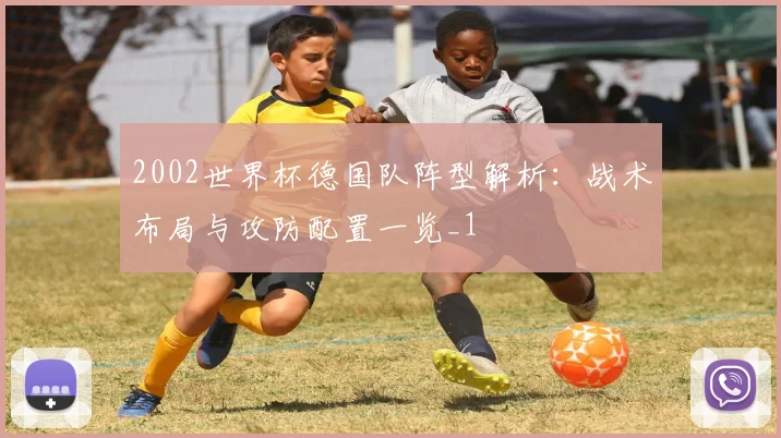 2002世界杯德国队阵型解析:战术布局与攻防配置一览_1