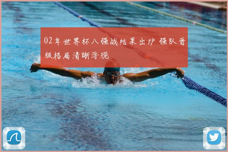 02年世界杯八强战结果出炉 强队晋级格局清晰浮现