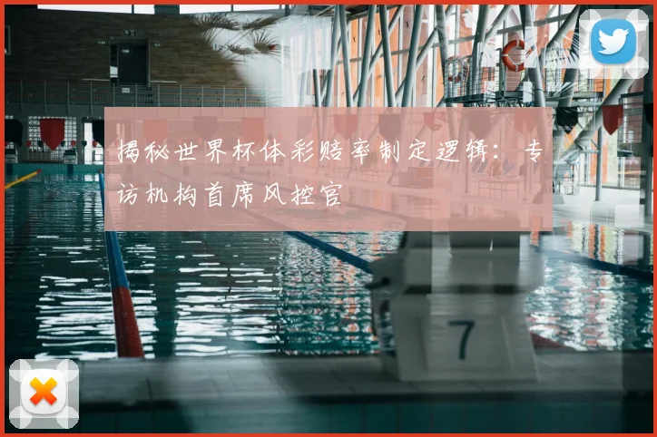 揭秘世界杯体彩赔率制定逻辑：专访机构首席风控官